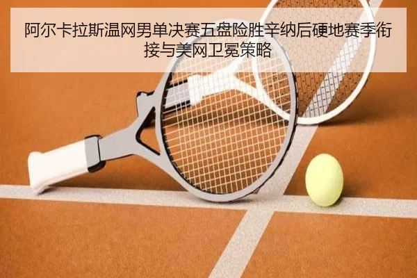 a-er-ka-la-si-wen-wang-nan-dan-jue-sai-wu-pan-xian-sheng-xin-na-hou-ying-di-sai-ji-xian-jie-yu-mei-wang-wei-mian-ce-lve-2-831.jpg